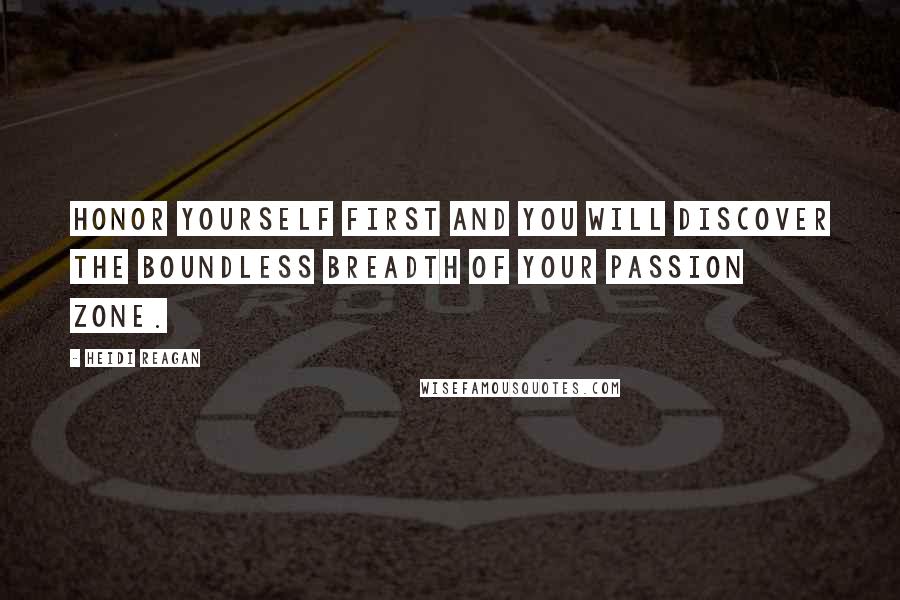 Heidi Reagan Quotes: Honor yourself first and you will discover the boundless breadth of your Passion Zone.