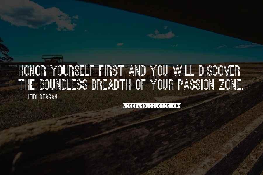 Heidi Reagan Quotes: Honor yourself first and you will discover the boundless breadth of your Passion Zone.