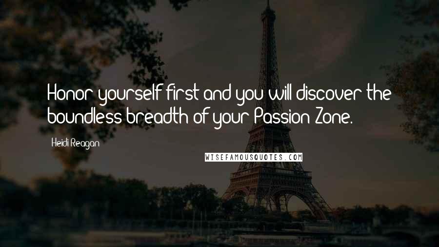 Heidi Reagan Quotes: Honor yourself first and you will discover the boundless breadth of your Passion Zone.