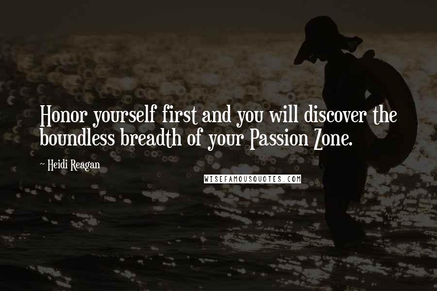 Heidi Reagan Quotes: Honor yourself first and you will discover the boundless breadth of your Passion Zone.