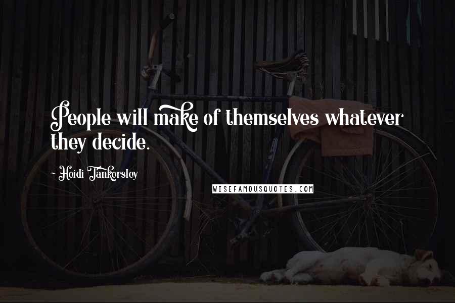 Heidi Tankersley Quotes: People will make of themselves whatever they decide.