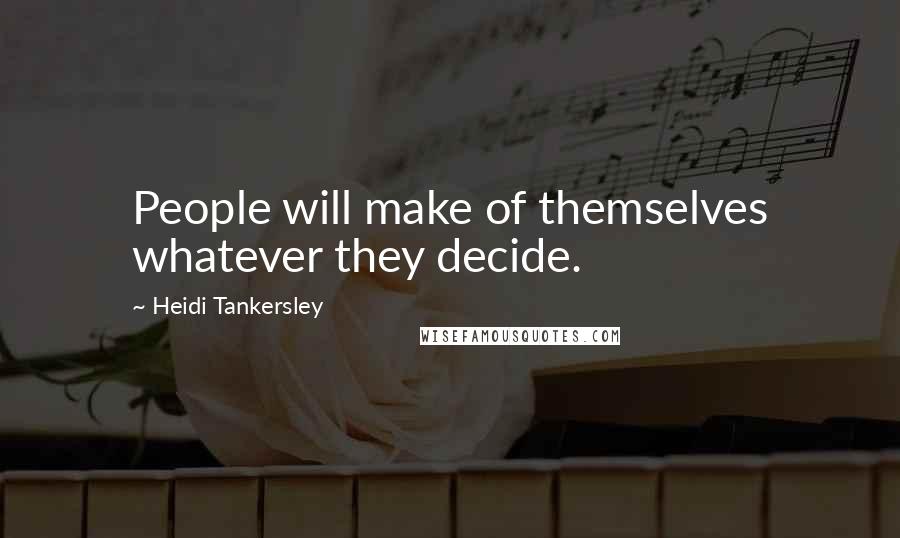 Heidi Tankersley Quotes: People will make of themselves whatever they decide.