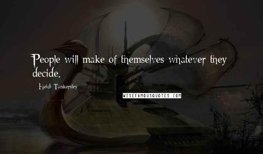 Heidi Tankersley Quotes: People will make of themselves whatever they decide.