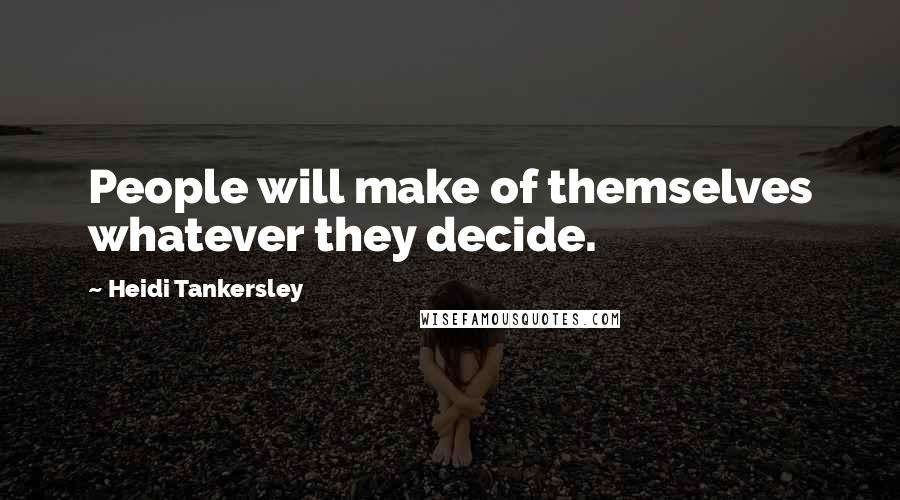 Heidi Tankersley Quotes: People will make of themselves whatever they decide.