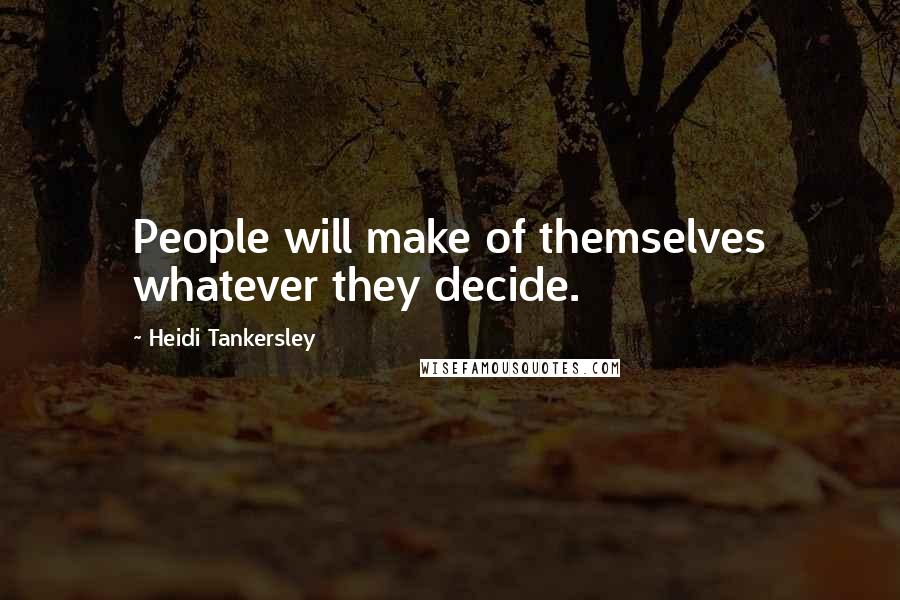 Heidi Tankersley Quotes: People will make of themselves whatever they decide.