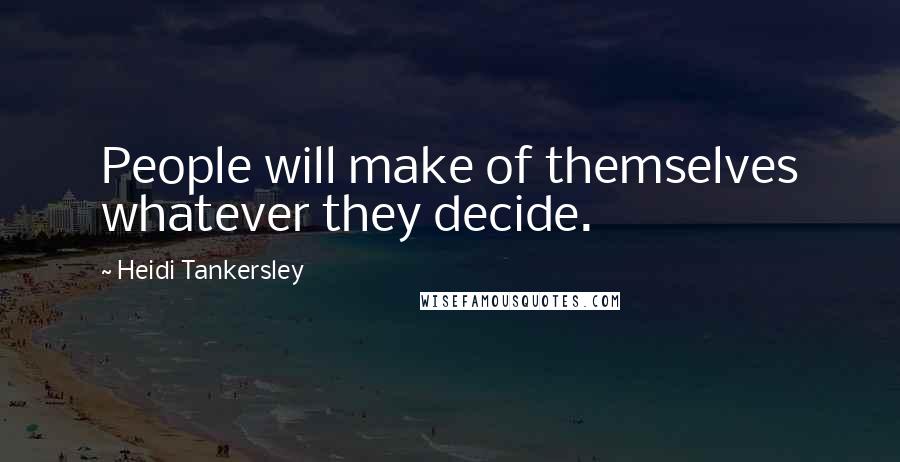 Heidi Tankersley Quotes: People will make of themselves whatever they decide.