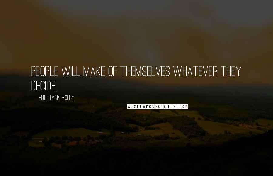 Heidi Tankersley Quotes: People will make of themselves whatever they decide.