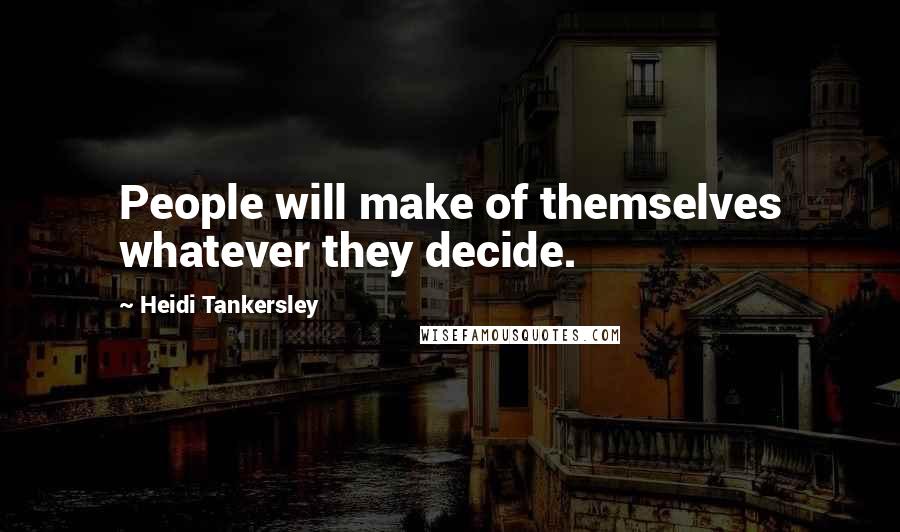 Heidi Tankersley Quotes: People will make of themselves whatever they decide.