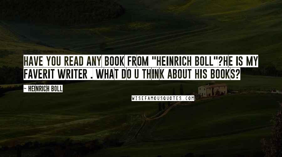 Heinrich Boll Quotes: Have you read any book from "heinrich boll"?he is my faverit writer . what do u think about his books?