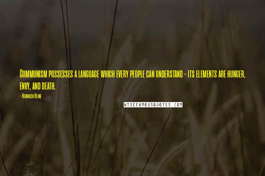 Heinrich Heine Quotes: Communism possesses a language which every people can understand - its elements are hunger, envy, and death.