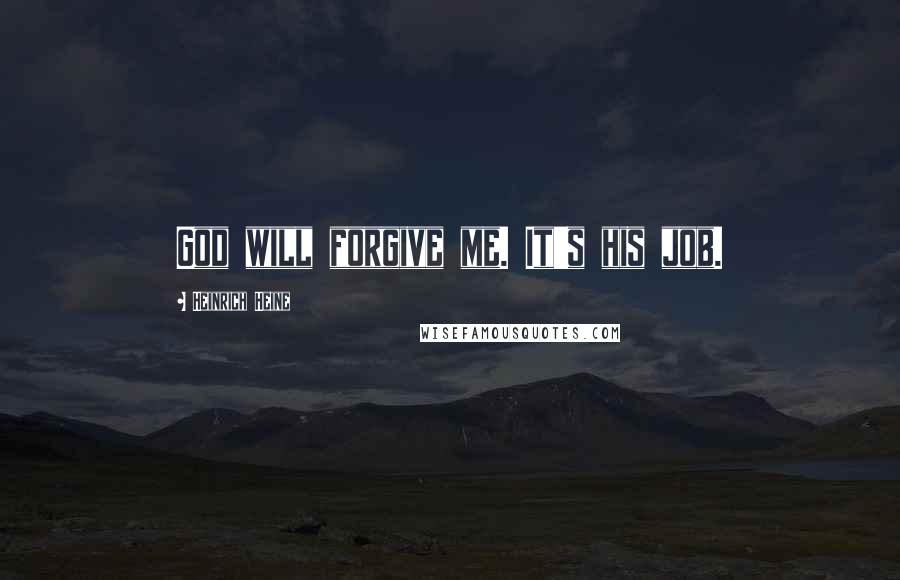 Heinrich Heine Quotes: God will forgive me. It's his job.