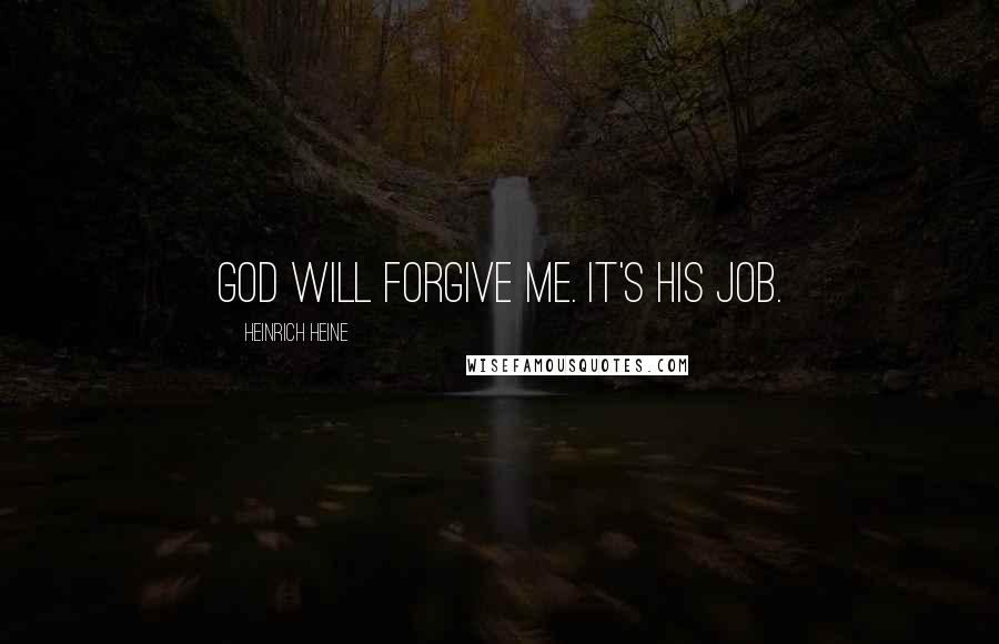 Heinrich Heine Quotes: God will forgive me. It's his job.
