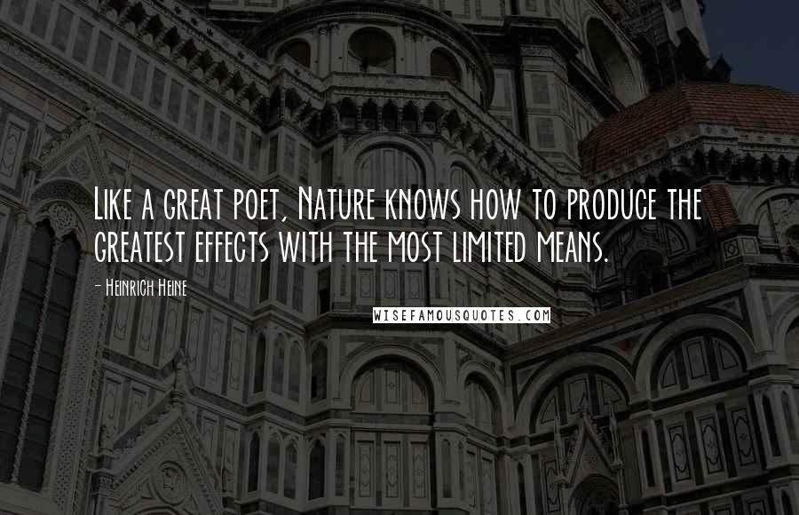 Heinrich Heine Quotes: Like a great poet, Nature knows how to produce the greatest effects with the most limited means.
