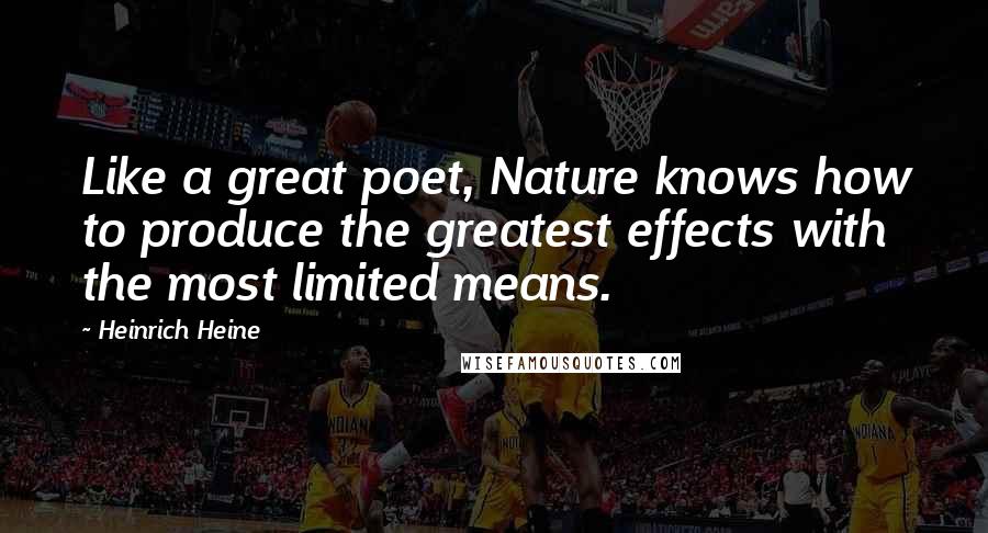 Heinrich Heine Quotes: Like a great poet, Nature knows how to produce the greatest effects with the most limited means.