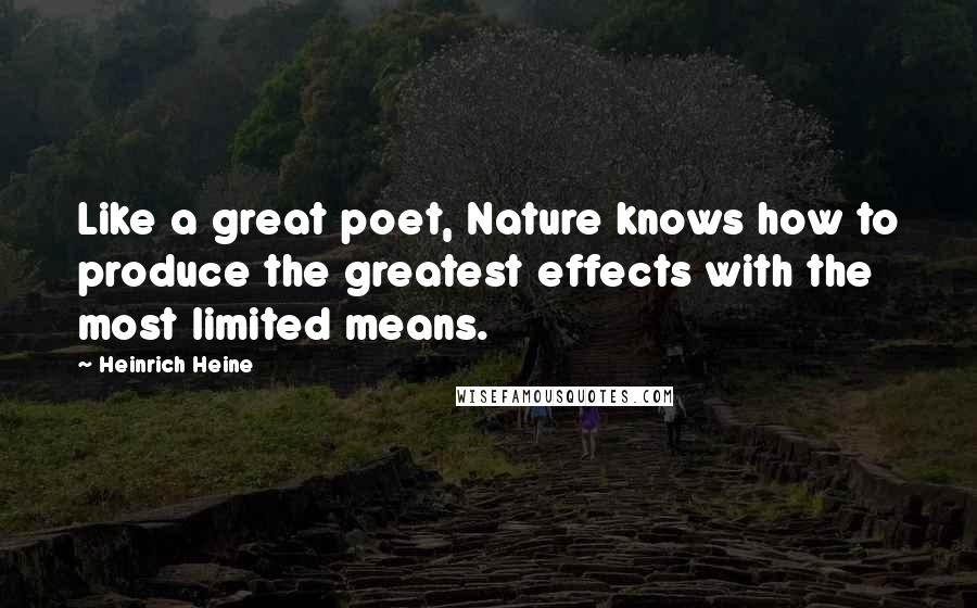 Heinrich Heine Quotes: Like a great poet, Nature knows how to produce the greatest effects with the most limited means.