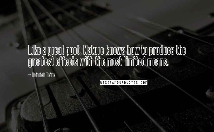 Heinrich Heine Quotes: Like a great poet, Nature knows how to produce the greatest effects with the most limited means.