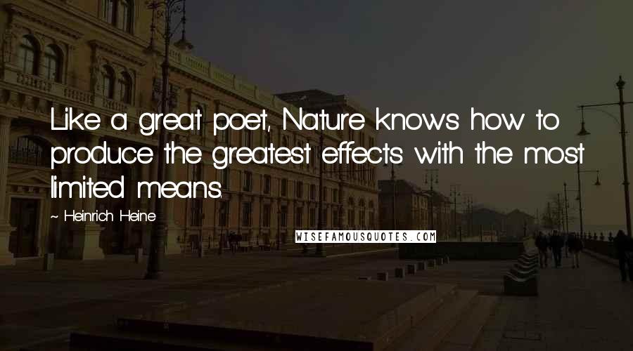 Heinrich Heine Quotes: Like a great poet, Nature knows how to produce the greatest effects with the most limited means.