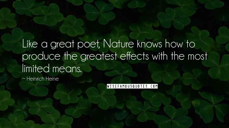Heinrich Heine Quotes: Like a great poet, Nature knows how to produce the greatest effects with the most limited means.