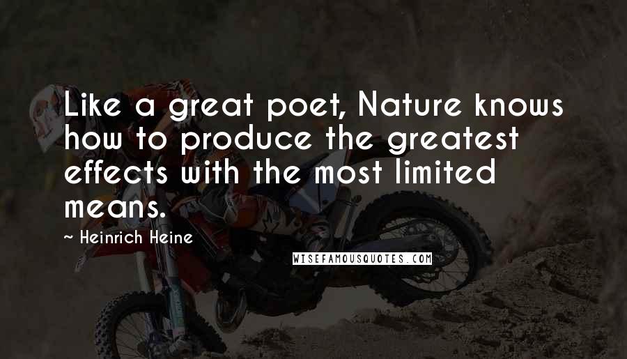 Heinrich Heine Quotes: Like a great poet, Nature knows how to produce the greatest effects with the most limited means.
