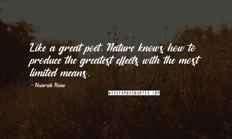 Heinrich Heine Quotes: Like a great poet, Nature knows how to produce the greatest effects with the most limited means.