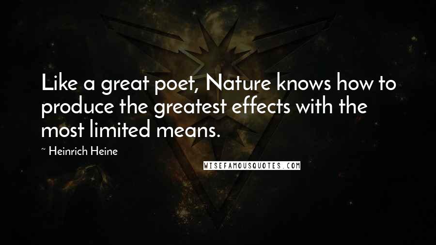 Heinrich Heine Quotes: Like a great poet, Nature knows how to produce the greatest effects with the most limited means.