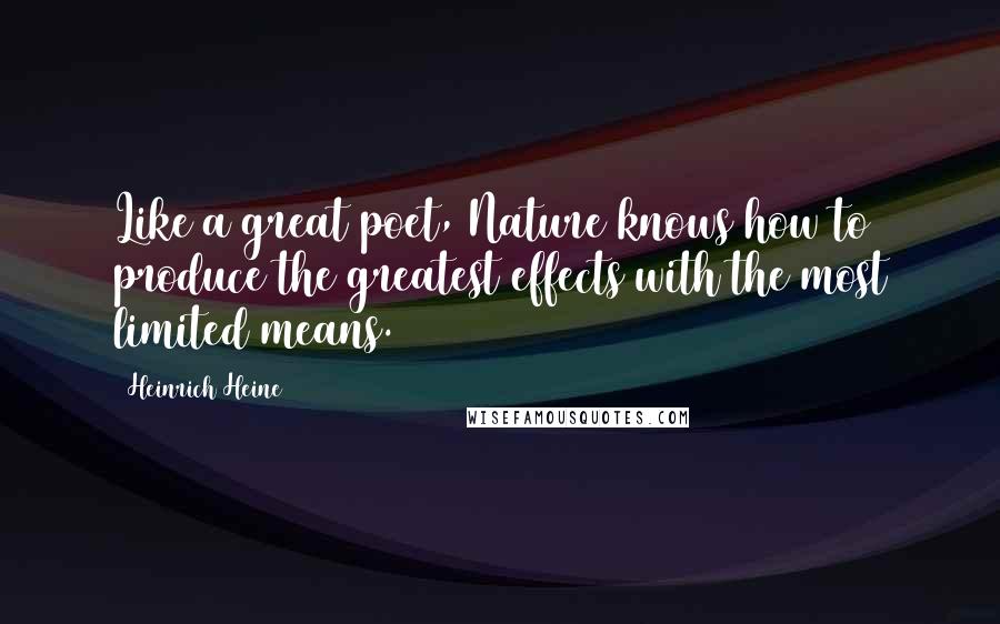 Heinrich Heine Quotes: Like a great poet, Nature knows how to produce the greatest effects with the most limited means.