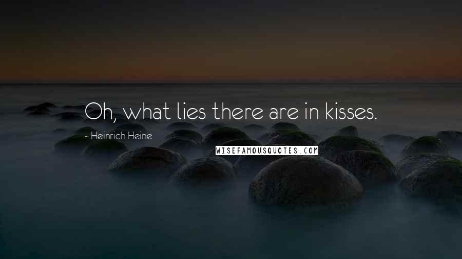 Heinrich Heine Quotes: Oh, what lies there are in kisses.