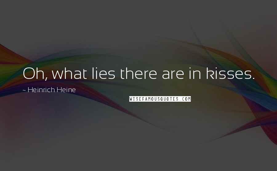 Heinrich Heine Quotes: Oh, what lies there are in kisses.