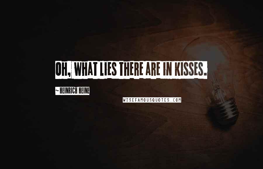 Heinrich Heine Quotes: Oh, what lies there are in kisses.