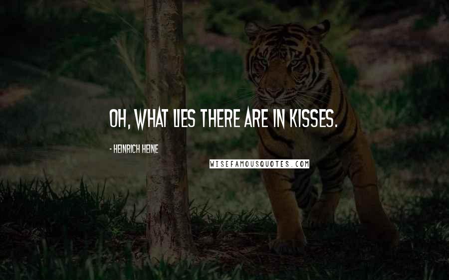 Heinrich Heine Quotes: Oh, what lies there are in kisses.