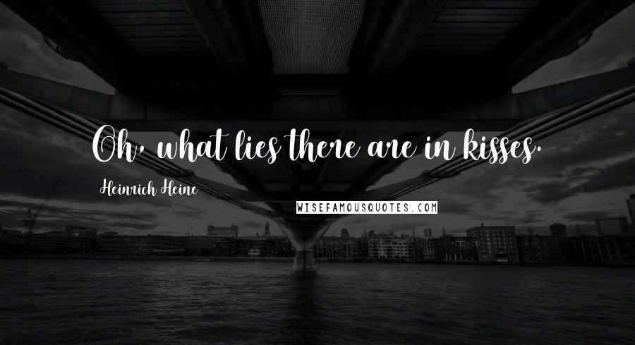 Heinrich Heine Quotes: Oh, what lies there are in kisses.