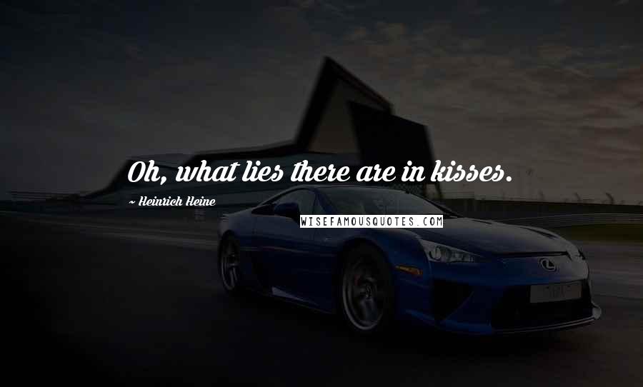 Heinrich Heine Quotes: Oh, what lies there are in kisses.