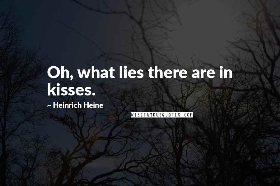 Heinrich Heine Quotes: Oh, what lies there are in kisses.
