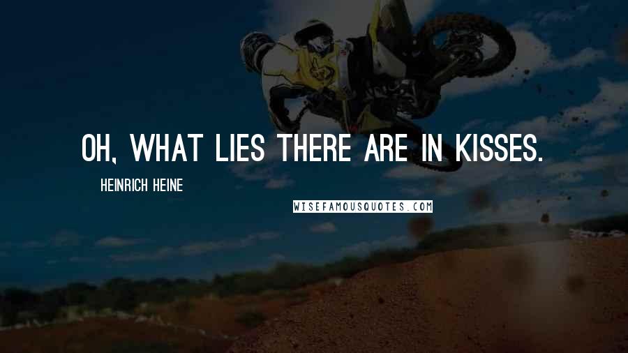 Heinrich Heine Quotes: Oh, what lies there are in kisses.