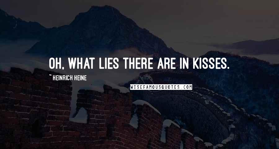 Heinrich Heine Quotes: Oh, what lies there are in kisses.