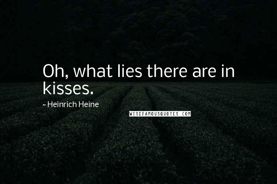 Heinrich Heine Quotes: Oh, what lies there are in kisses.