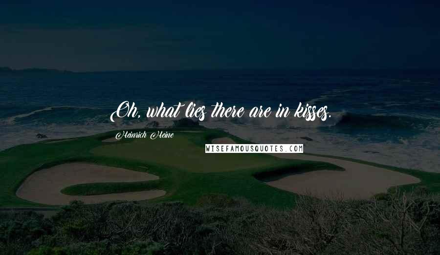 Heinrich Heine Quotes: Oh, what lies there are in kisses.