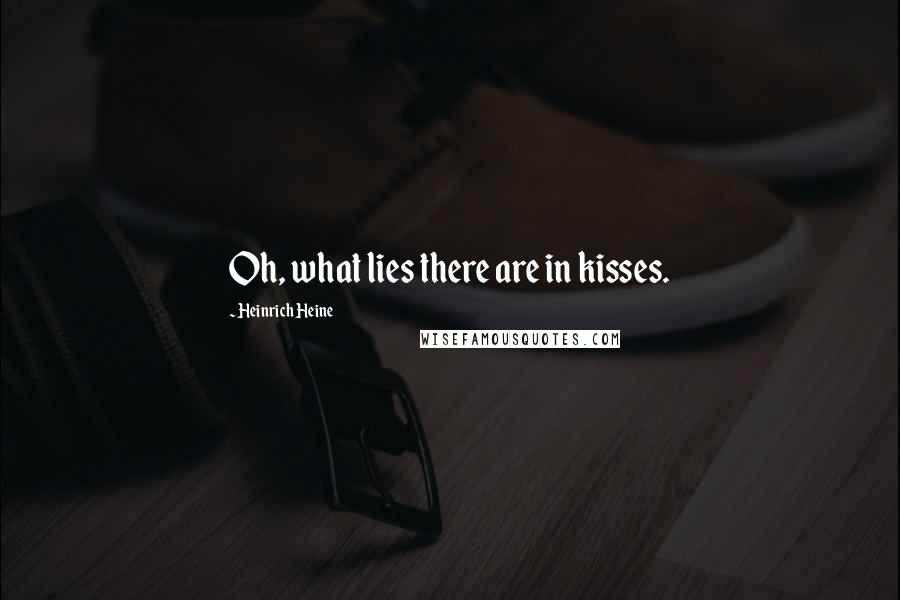 Heinrich Heine Quotes: Oh, what lies there are in kisses.