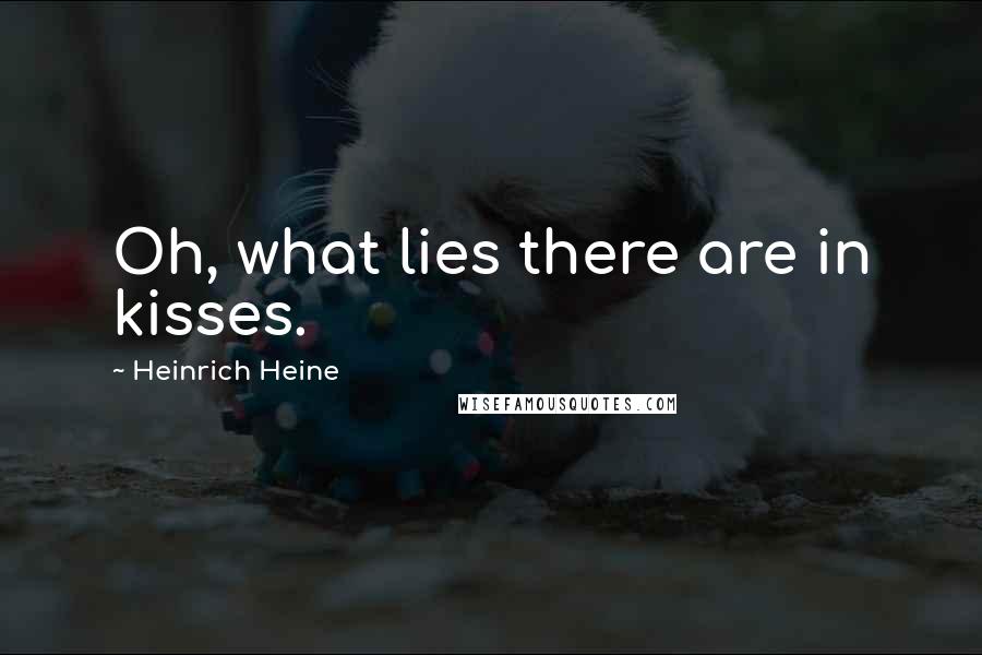 Heinrich Heine Quotes: Oh, what lies there are in kisses.