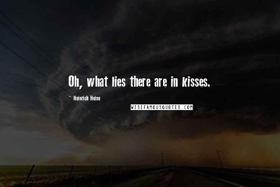 Heinrich Heine Quotes: Oh, what lies there are in kisses.