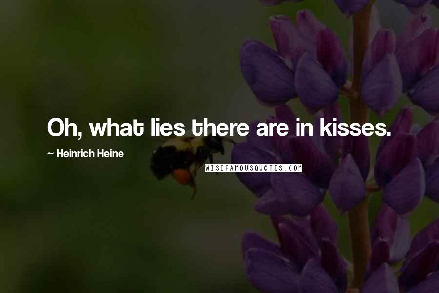 Heinrich Heine Quotes: Oh, what lies there are in kisses.