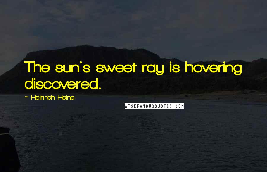Heinrich Heine Quotes: The sun's sweet ray is hovering discovered.