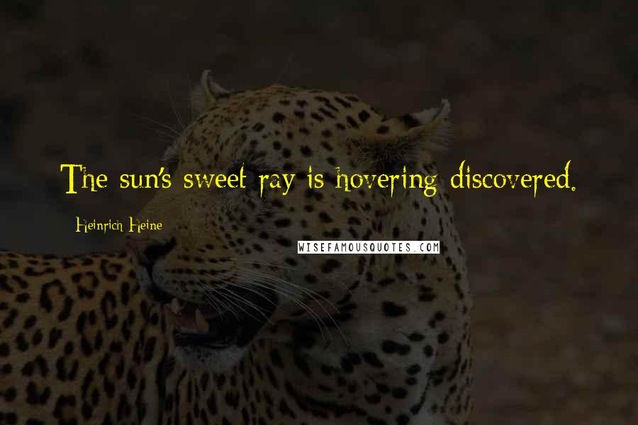 Heinrich Heine Quotes: The sun's sweet ray is hovering discovered.