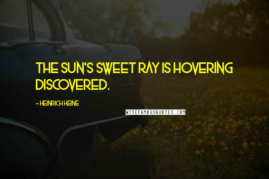 Heinrich Heine Quotes: The sun's sweet ray is hovering discovered.