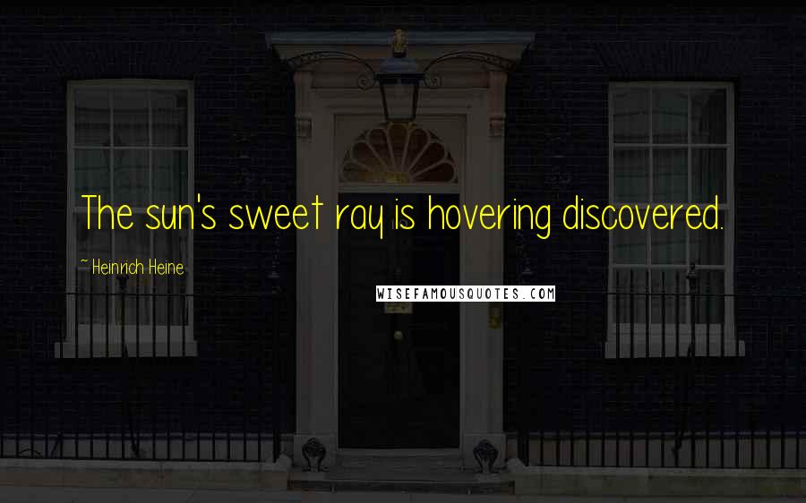 Heinrich Heine Quotes: The sun's sweet ray is hovering discovered.