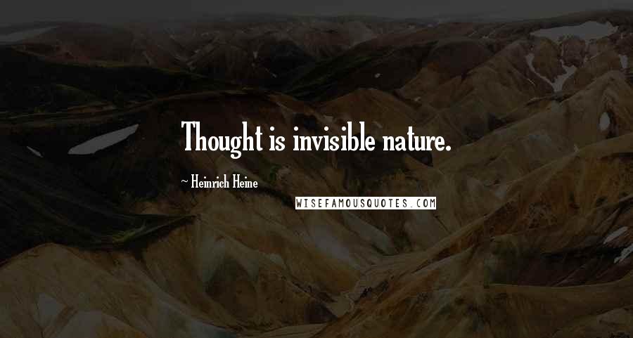 Heinrich Heine Quotes: Thought is invisible nature.