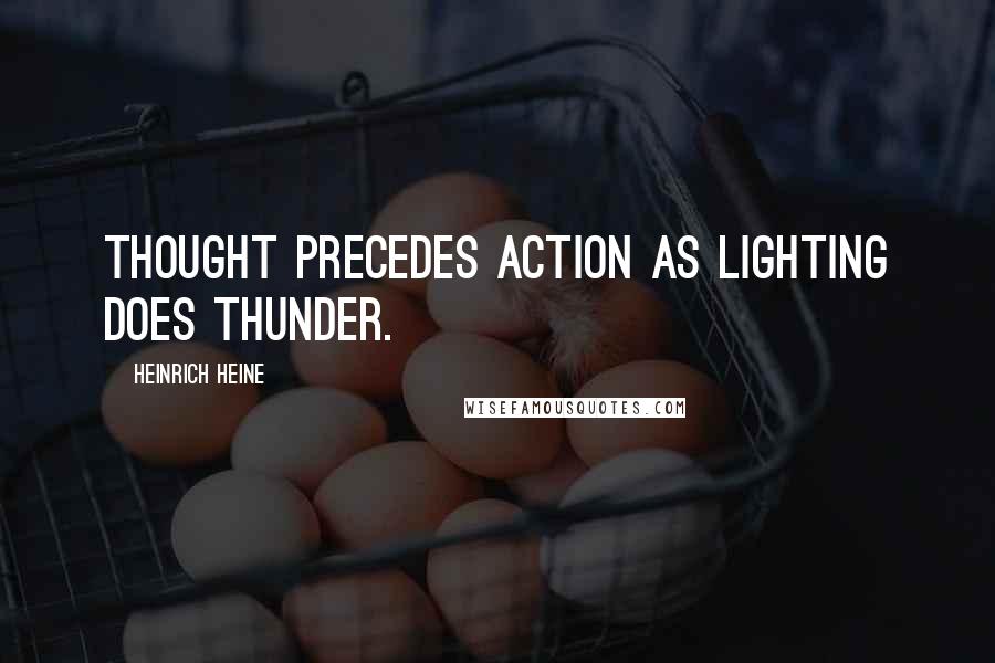 Heinrich Heine Quotes: Thought precedes action as lighting does thunder.