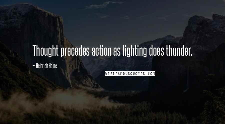 Heinrich Heine Quotes: Thought precedes action as lighting does thunder.