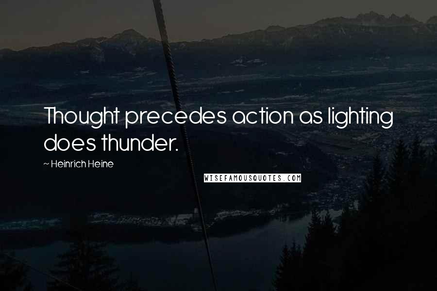 Heinrich Heine Quotes: Thought precedes action as lighting does thunder.