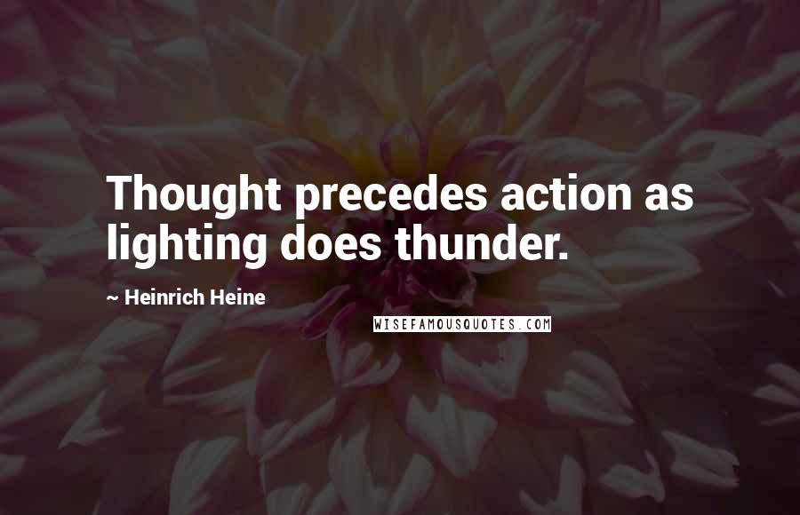 Heinrich Heine Quotes: Thought precedes action as lighting does thunder.